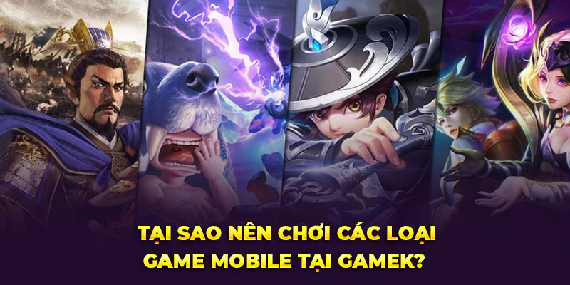 Tại sao nên chơi các loại game mobile tại GameK?